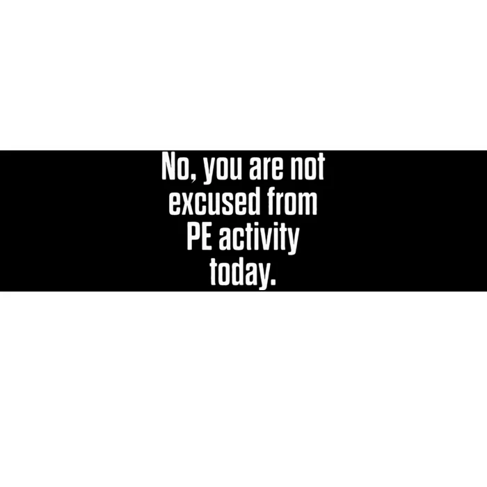 Pe Physical Education Teacher Not Excused Gifts Bumper Sticker