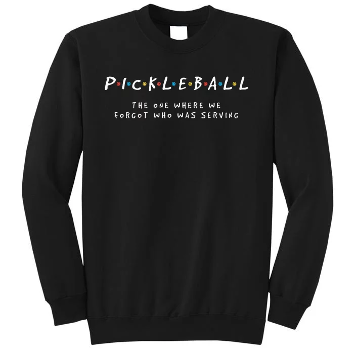 Pickleball Pickleball Forgot Whos Serving Tall Sweatshirt