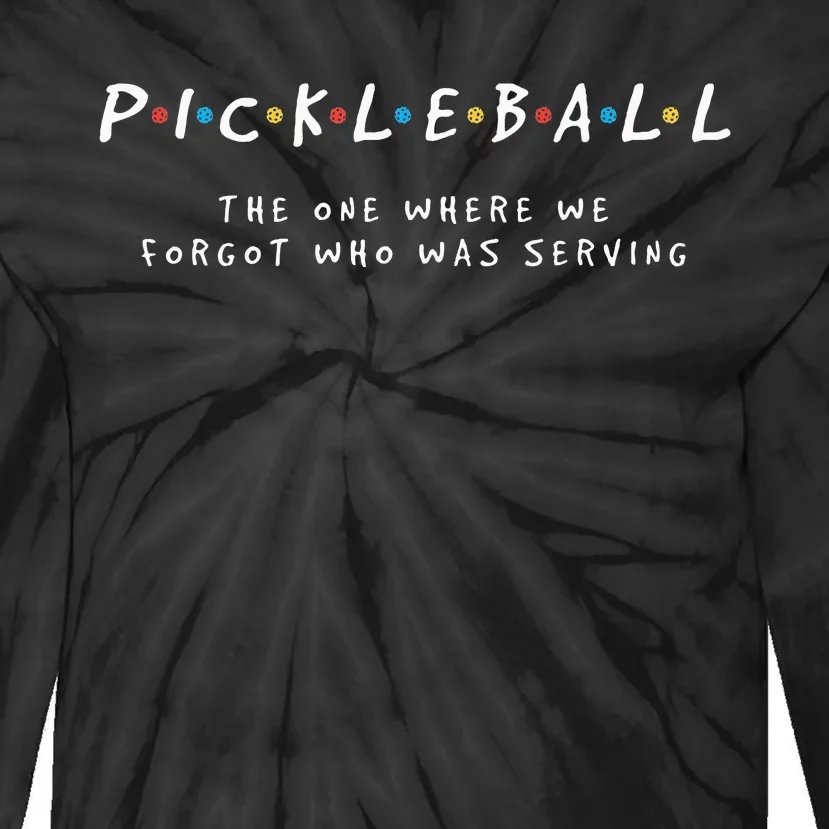 Pickleball Pickleball Forgot Whos Serving Tie-Dye Long Sleeve Shirt