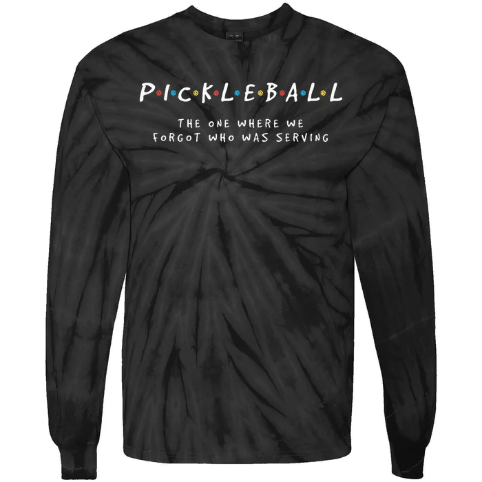 Pickleball Pickleball Forgot Whos Serving Tie-Dye Long Sleeve Shirt