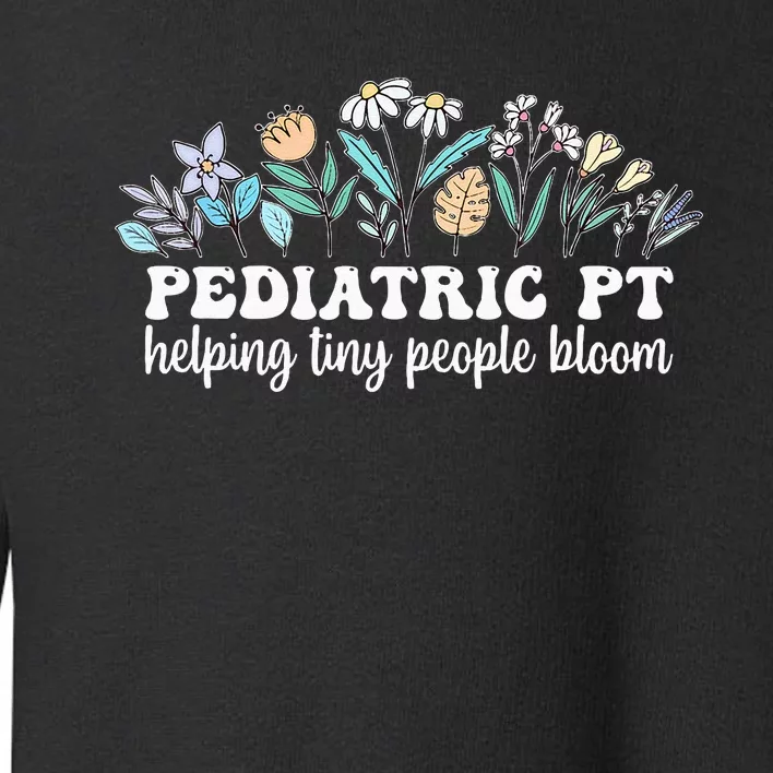 Pediatric PT Flowers Pediatric Physical Therapy Toddler Sweatshirt