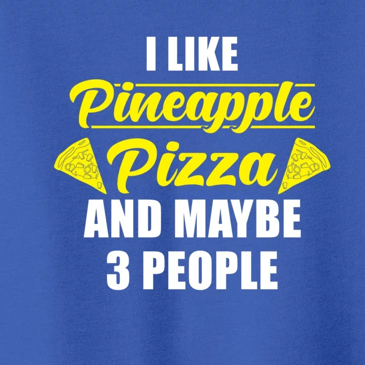 Pineapple Pizza I Like Pineapple Pizza And Maybe 3 People Gift Toddler T-Shirt