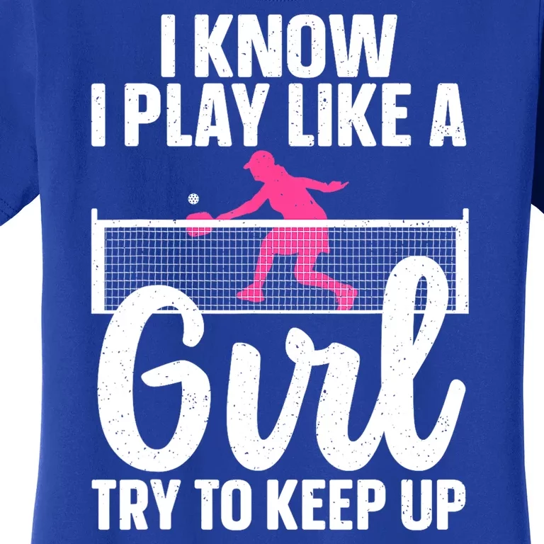 Pickleball Player I Know I Play Like A Girl Try To Keep Up Cool Pickleball Gift Women's T-Shirt