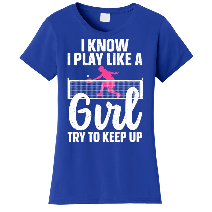 Pickleball Player I Know I Play Like A Girl Try To Keep Up Cool Pickleball Gift Women's T-Shirt