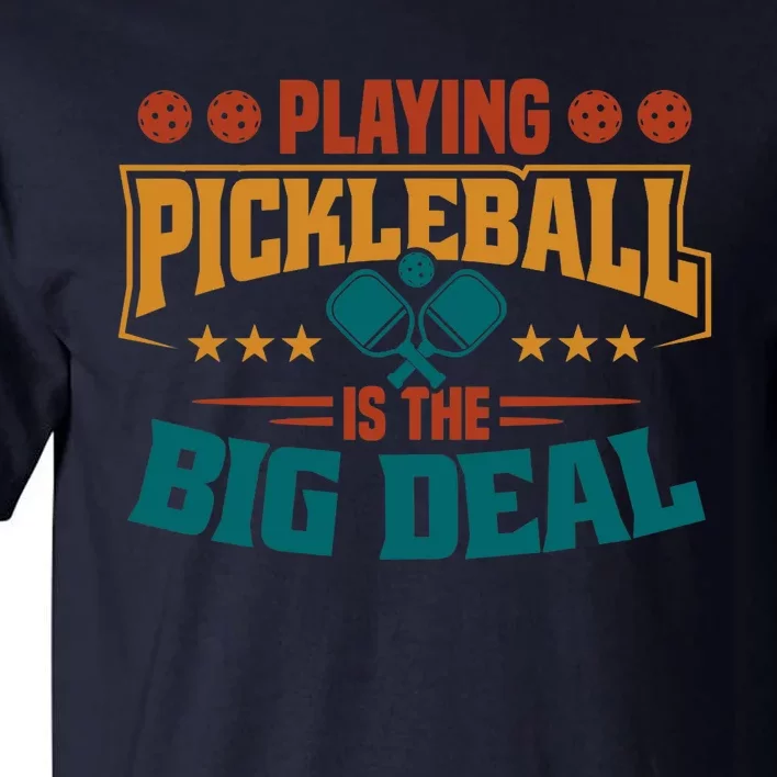 Playing Pickleball Is The Big Deal Tall T-Shirt