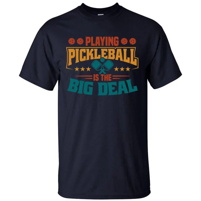 Playing Pickleball Is The Big Deal Tall T-Shirt