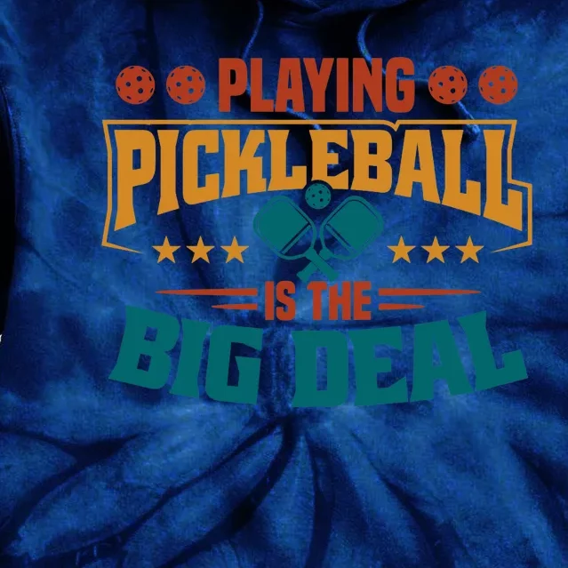 Playing Pickleball Is The Big Deal Tie Dye Hoodie