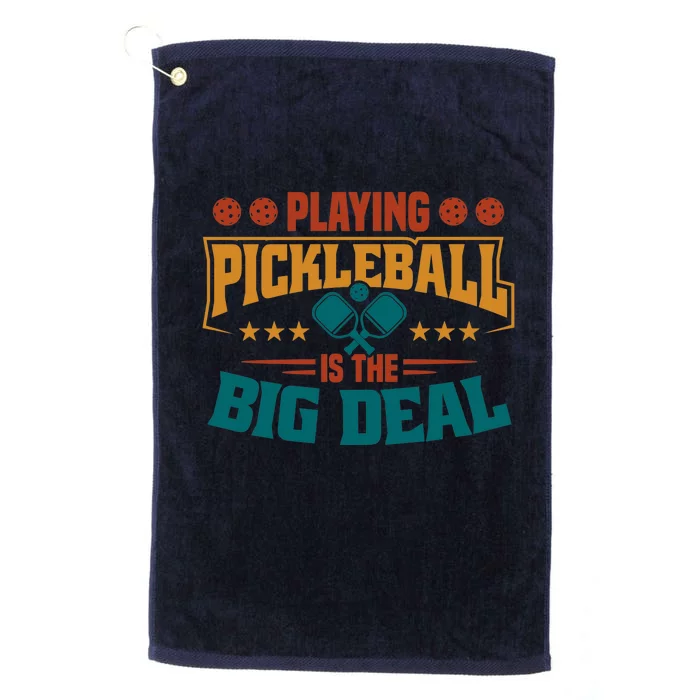 Playing Pickleball Is The Big Deal Platinum Collection Golf Towel