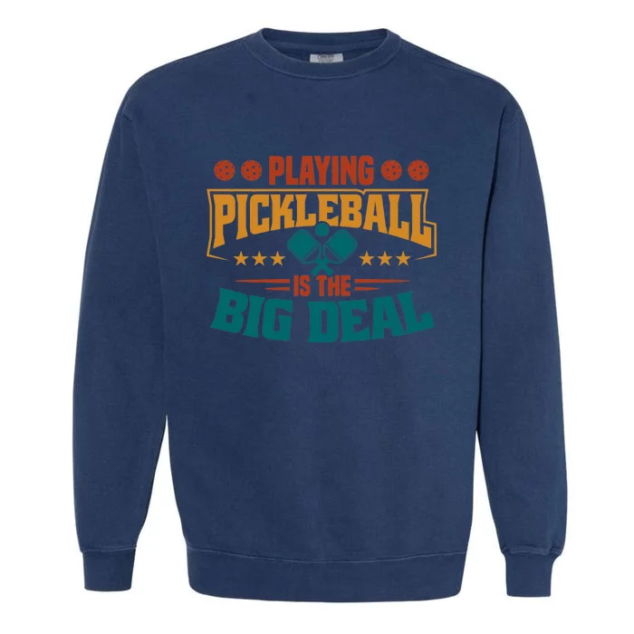 Playing Pickleball Is The Big Deal Garment-Dyed Sweatshirt