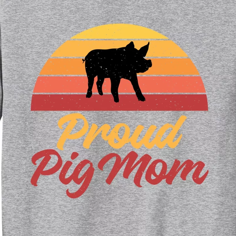 Proud Pig Mom Pig Owner Pig Farmer Pig Mother Gift Tall Sweatshirt