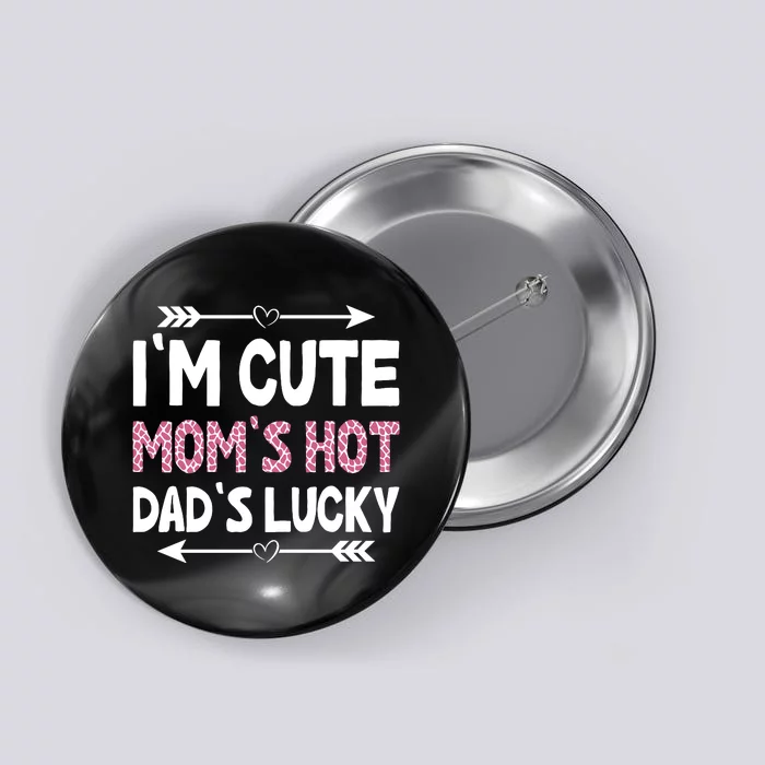 Im Cute Moms Hot Dads Lucky Funny Gift For Dad Button