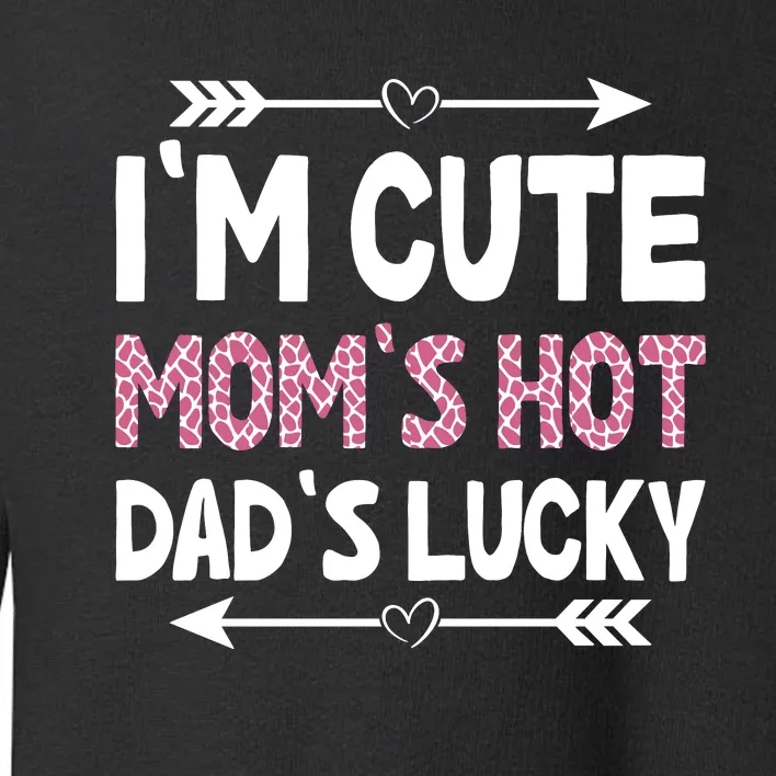 Im Cute Moms Hot Dads Lucky Funny Gift For Dad Toddler Sweatshirt