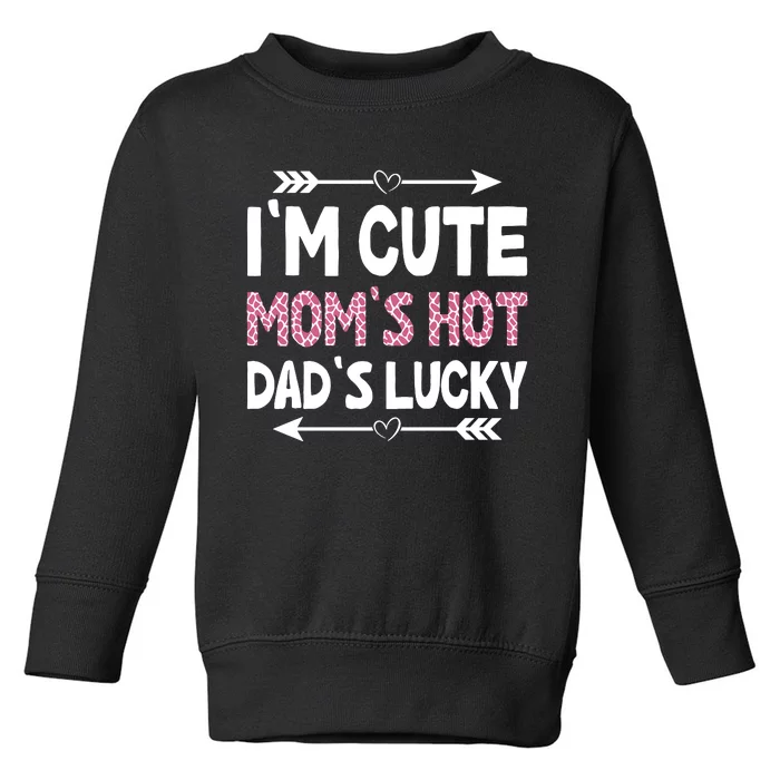 Im Cute Moms Hot Dads Lucky Funny Gift For Dad Toddler Sweatshirt