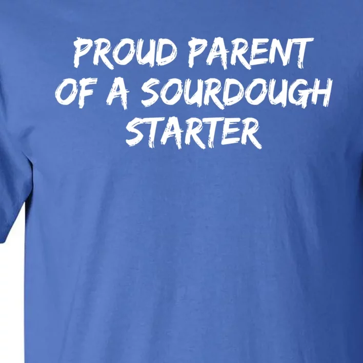 Proud Parent Of A Sourdough Starter Sourdough Baker Gift Tall T-Shirt