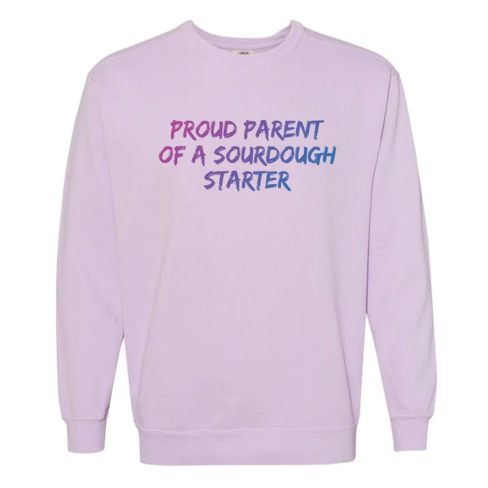 Proud Parent Of A Sourdough Starter Sourdough Baker Gift Garment-Dyed Sweatshirt