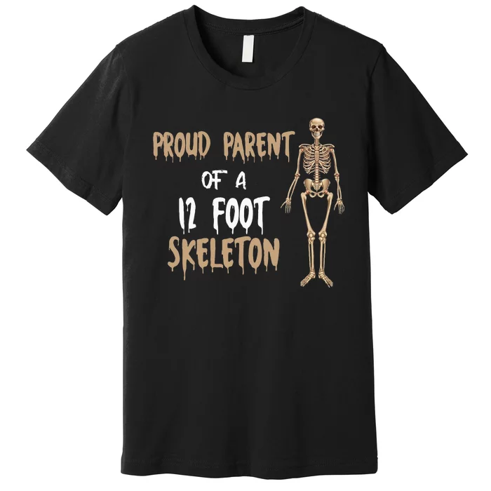 Proud Parent Of A 12 Foot Skeleton Premium T-Shirt