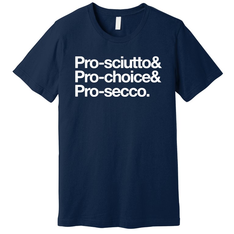Prosciutto & Prochoice & Prosecco Premium T-Shirt