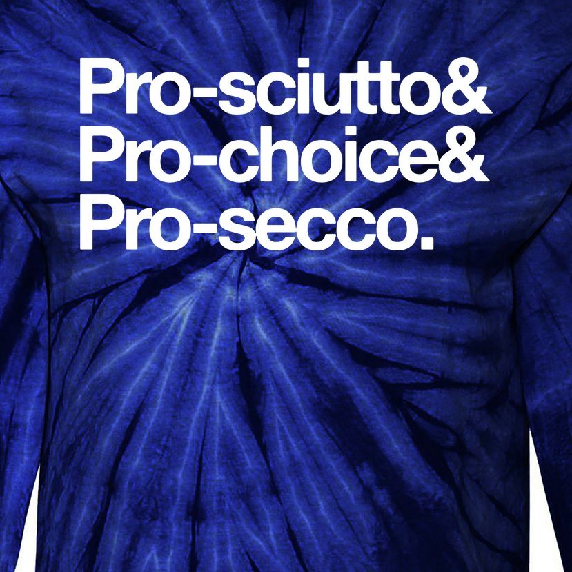Prosciutto & Prochoice & Prosecco Tie-Dye Long Sleeve Shirt