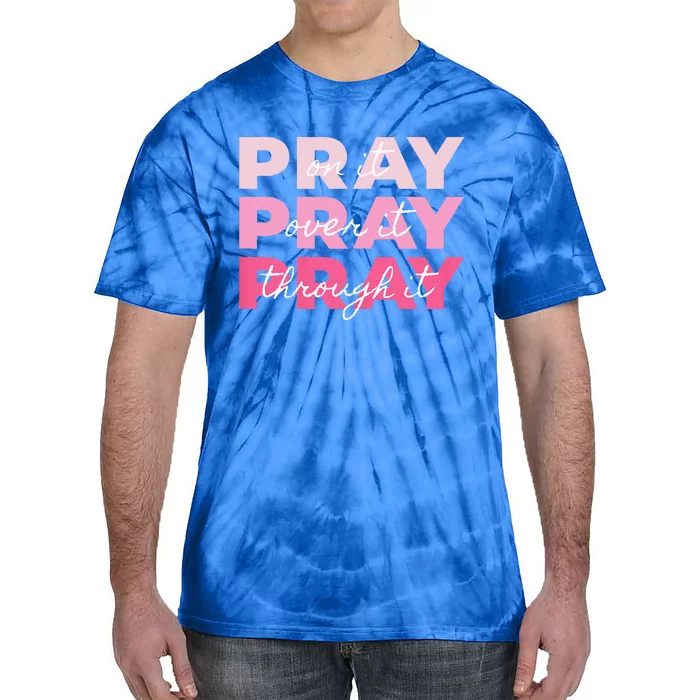 Pray Pray Pray Pray On It Pray Over It Pray Through It Tie-Dye T-Shirt