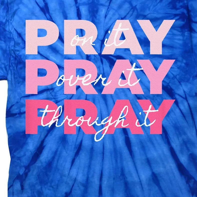 Pray Pray Pray Pray On It Pray Over It Pray Through It Tie-Dye T-Shirt