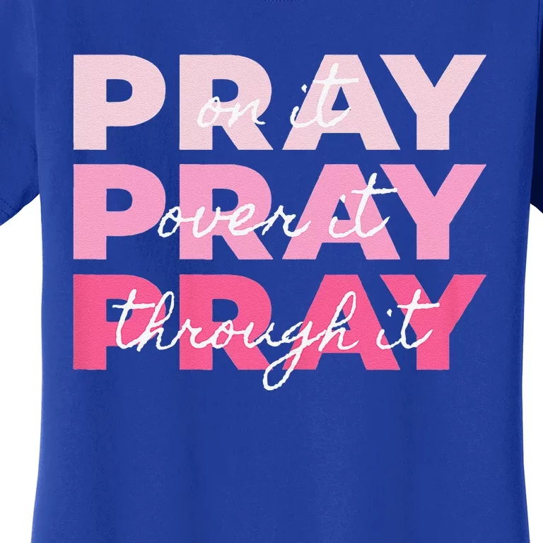 Pray Pray Pray Pray On It Pray Over It Pray Through It Women's T-Shirt