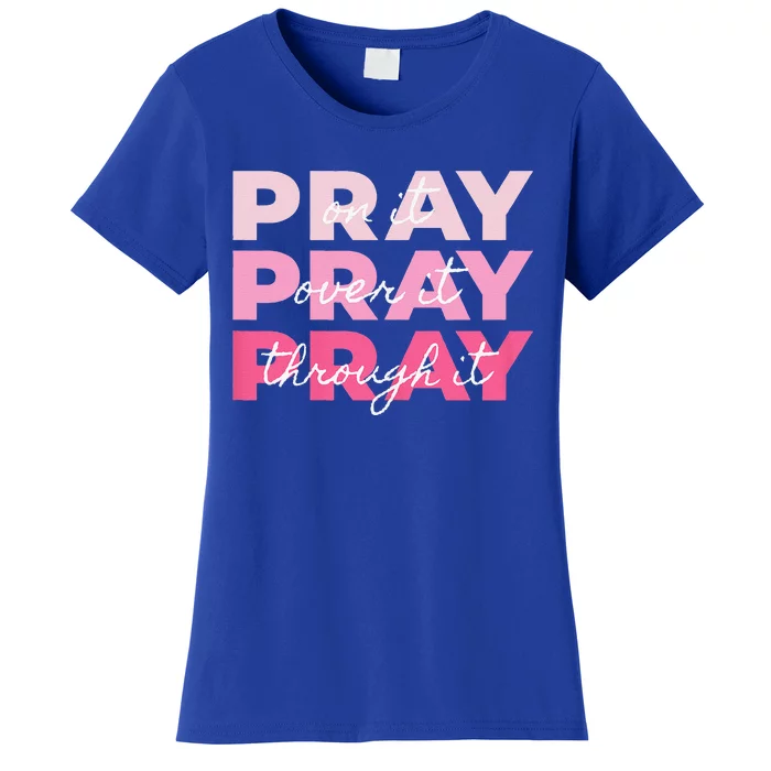 Pray Pray Pray Pray On It Pray Over It Pray Through It Women's T-Shirt