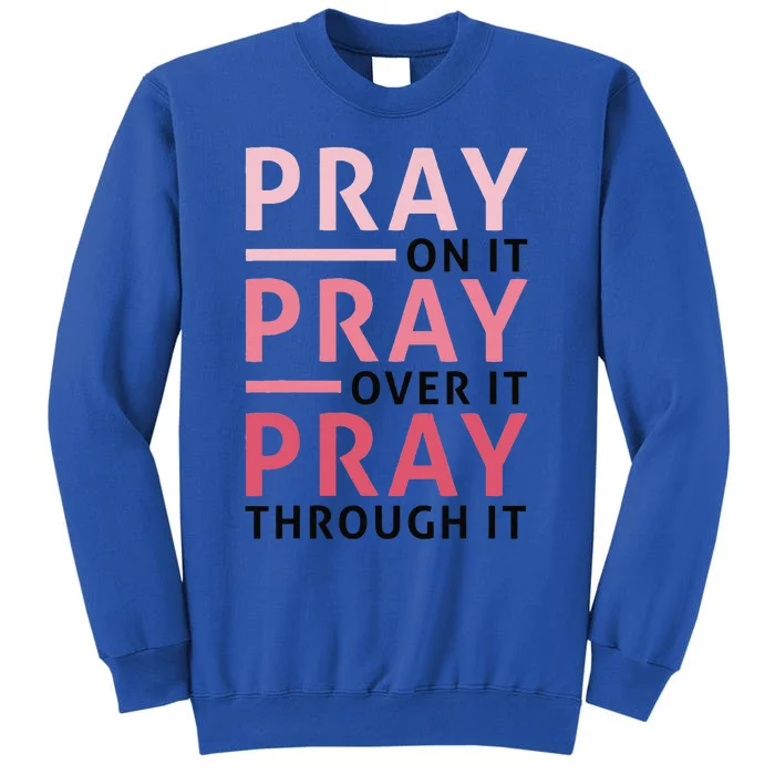 Pray Pray Pray Pray On It Pray Over It Pray Through It Sweatshirt