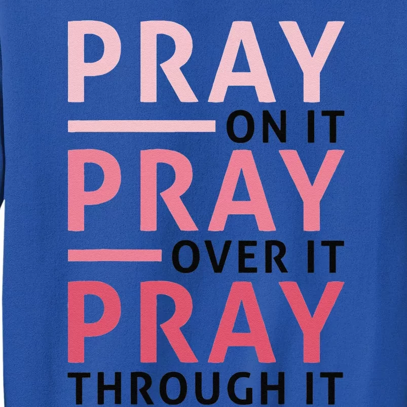 Pray Pray Pray Pray On It Pray Over It Pray Through It Tall Sweatshirt