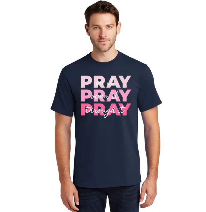 Pray Pray Pray Pray On It Pray Over It Pray Through It Tall T-Shirt