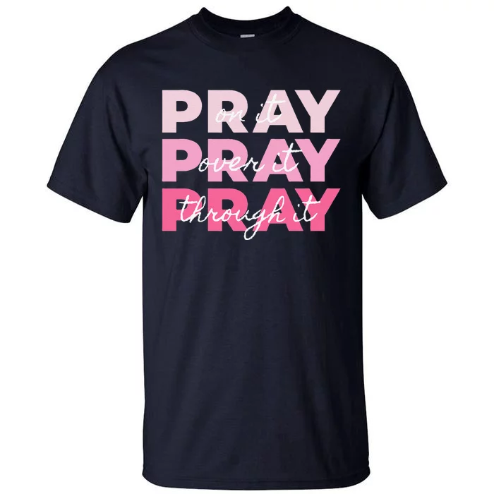 Pray Pray Pray Pray On It Pray Over It Pray Through It Tall T-Shirt