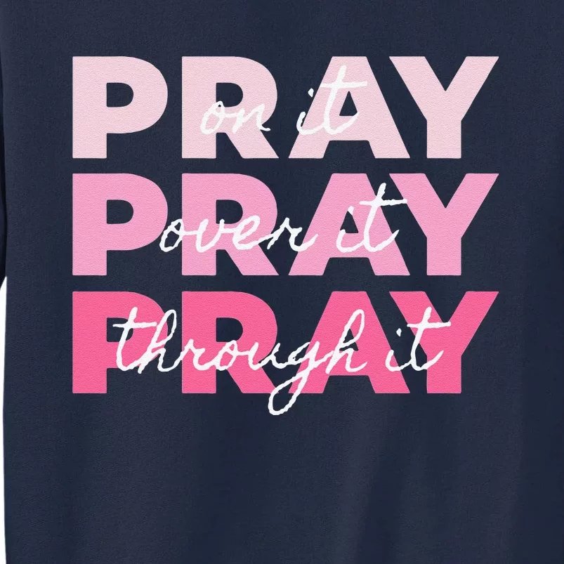 Pray Pray Pray Pray On It Pray Over It Pray Through It Tall Sweatshirt