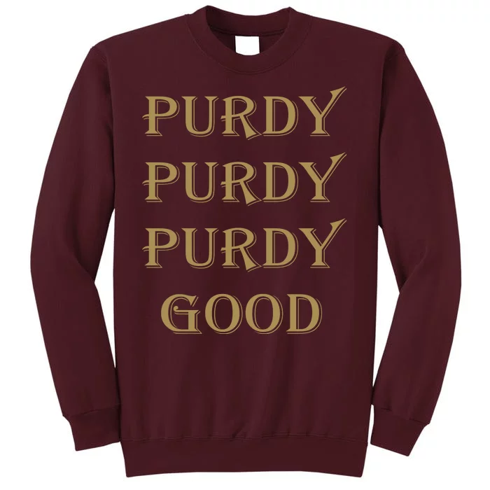 Purdy Purdy Purdy Good Football Quarterback Tall Sweatshirt