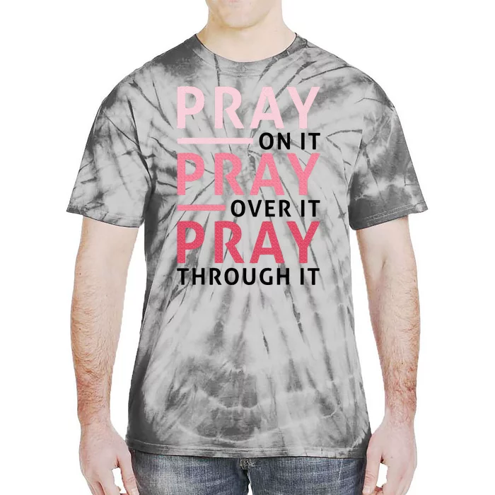 Pray Pray Pray Pray On It Pray Over It Pray Through It Tie-Dye T-Shirt