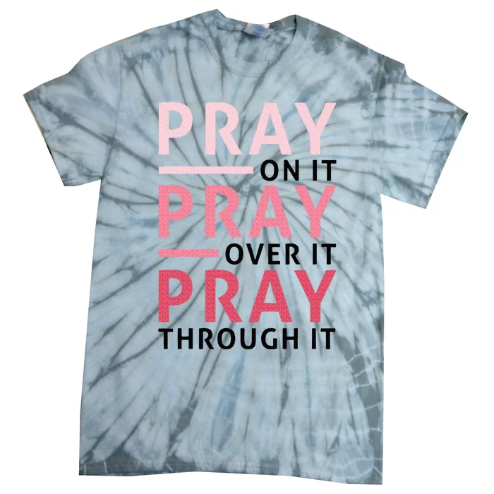 Pray Pray Pray Pray On It Pray Over It Pray Through It Tie-Dye T-Shirt