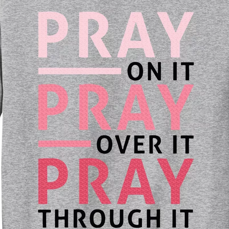 Pray Pray Pray Pray On It Pray Over It Pray Through It Tall Sweatshirt