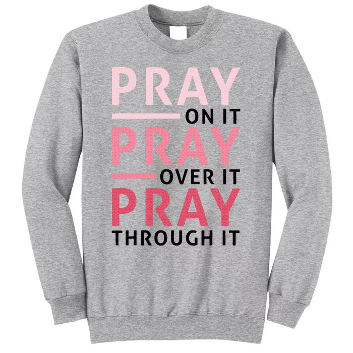 Pray Pray Pray Pray On It Pray Over It Pray Through It Tall Sweatshirt