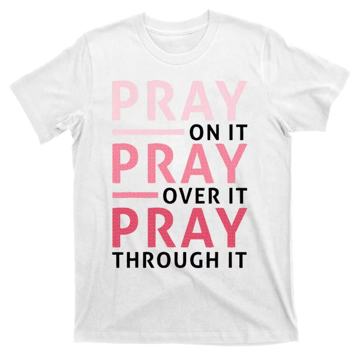 Pray Pray Pray Pray On It Pray Over It Pray Through It T-Shirt