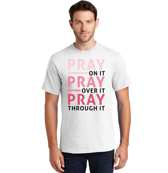 Pray Pray Pray Pray On It Pray Over It Pray Through It Tall T-Shirt