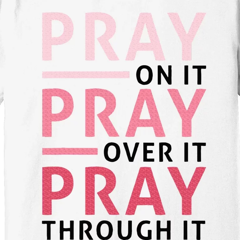 Pray Pray Pray Pray On It Pray Over It Pray Through It Premium T-Shirt