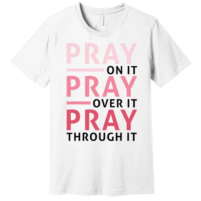 Pray Pray Pray Pray On It Pray Over It Pray Through It Premium T-Shirt