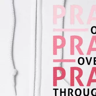 Pray Pray Pray Pray On It Pray Over It Pray Through It Full Zip Hoodie