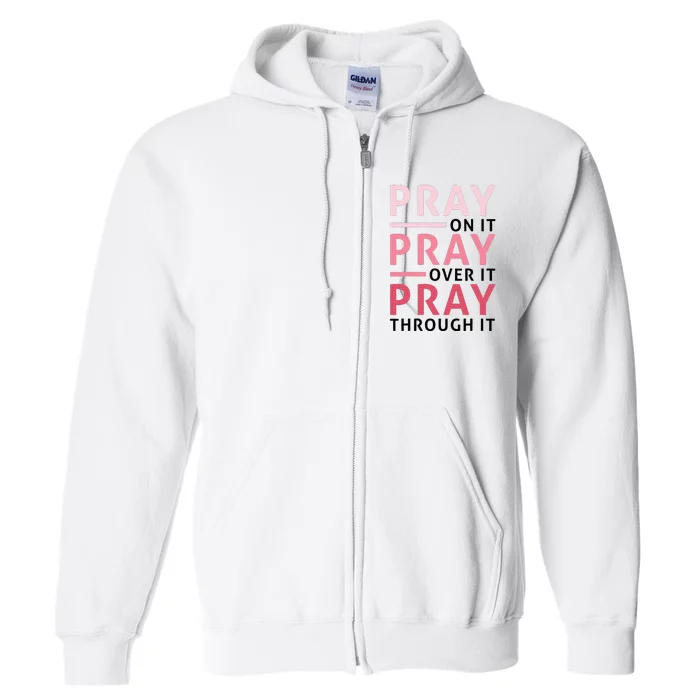 Pray Pray Pray Pray On It Pray Over It Pray Through It Full Zip Hoodie