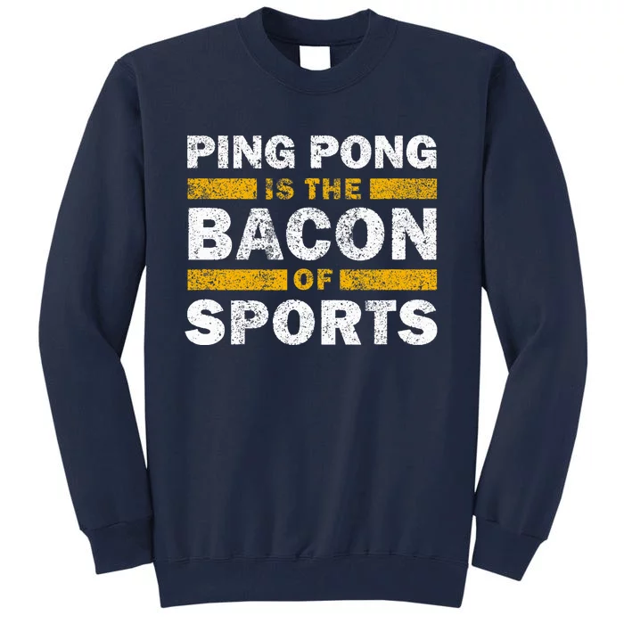 Ping Pong Saying Funny Ping Pong Is The Bacon Of Sports Tall Sweatshirt