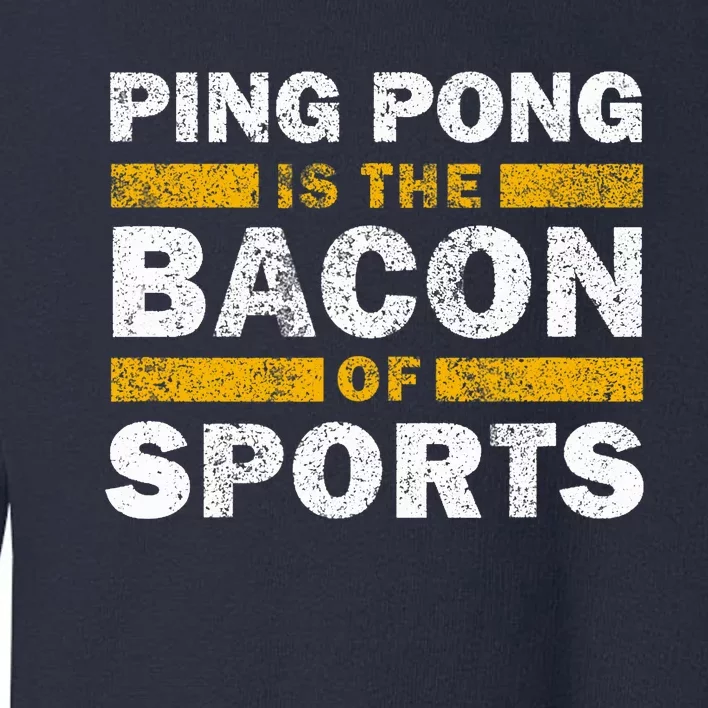 Ping Pong Saying Funny Ping Pong Is The Bacon Of Sports Toddler Sweatshirt