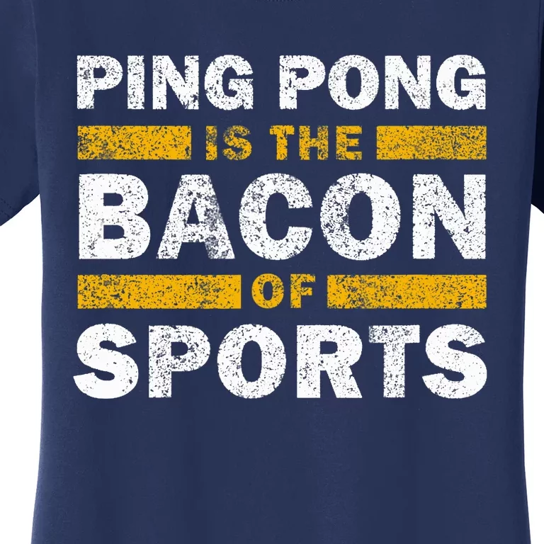 Ping Pong Saying Funny Ping Pong Is The Bacon Of Sports Women's T-Shirt