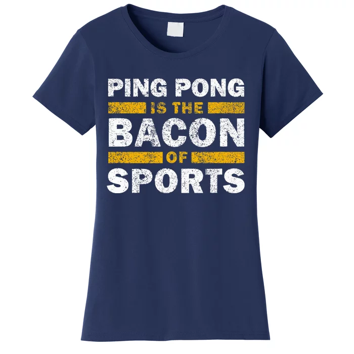 Ping Pong Saying Funny Ping Pong Is The Bacon Of Sports Women's T-Shirt