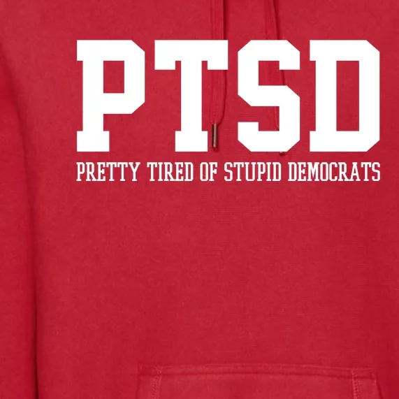 PTSD Pretty Tired Of Stupid Democrats Funny Premium Hoodie