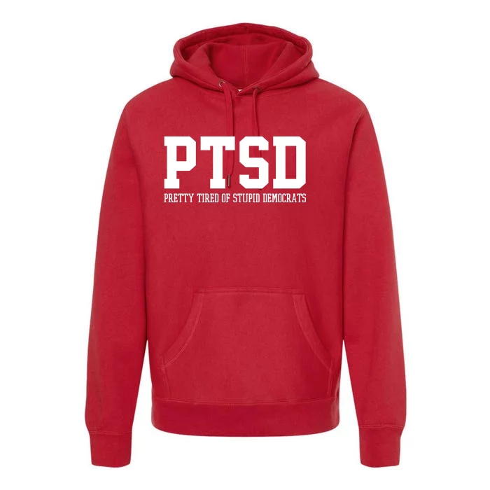 PTSD Pretty Tired Of Stupid Democrats Funny Premium Hoodie