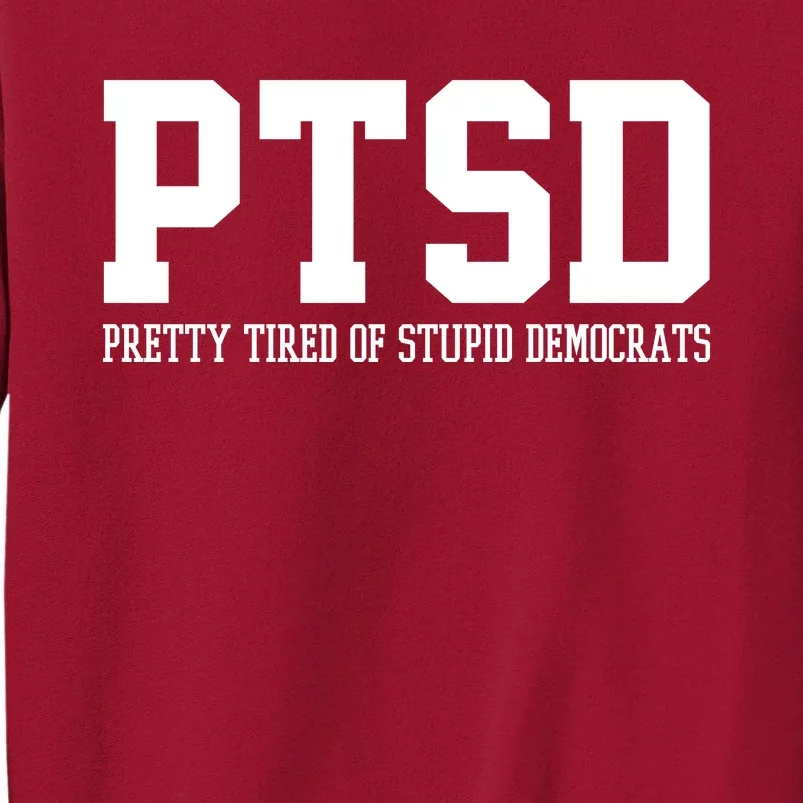 PTSD Pretty Tired Of Stupid Democrats Funny Tall Sweatshirt