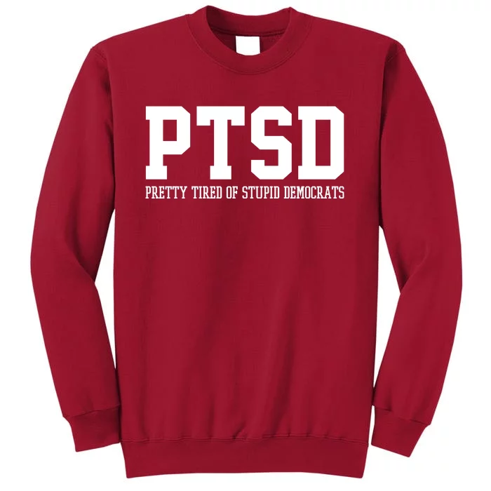 PTSD Pretty Tired Of Stupid Democrats Funny Tall Sweatshirt